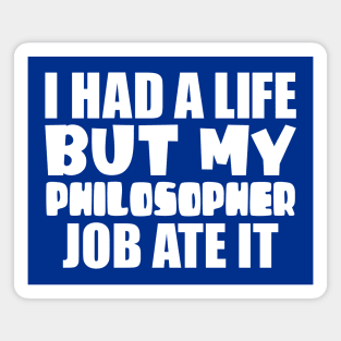 I had a life, but my philosopher job ate it Magnet